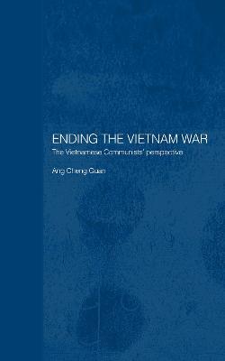 Ending the Vietnam War: The Vietnamese Communists' Perspective - Cheng Guan Ang - cover