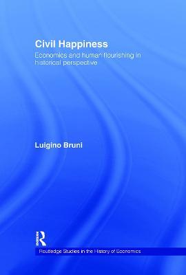 Civil Happiness: Economics and Human Flourishing in Historical Perspective - Luigino Bruni - cover