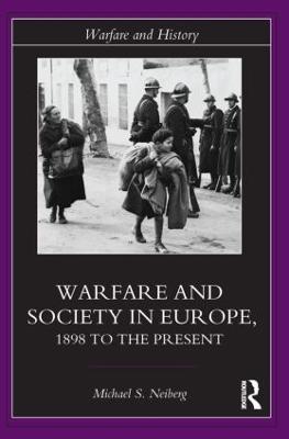 Warfare and Society in Europe: 1898 to the Present - Michael S. Neiberg - cover