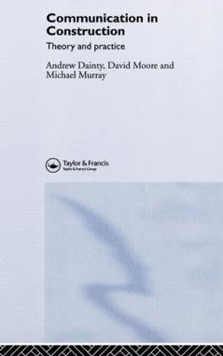 Communication in Construction: Theory and Practice - Andrew Dainty,David Moore,Michael Murray - cover
