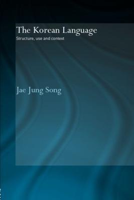 The Korean Language: Structure, Use and Context - Jae Jung Song - cover
