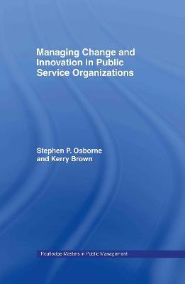 Managing Change and Innovation in Public Service Organizations - Kerry Brown,Stephen Osborne - cover