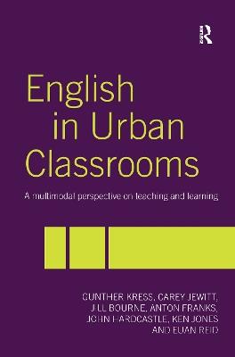 English in Urban Classrooms: A Multimodal Perspective on Teaching and Learning - Jill Bourne,Anton Franks,John Hardcastle - cover