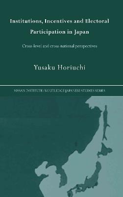 Institutions, Incentives and Electoral Participation in Japan: Cross-Level and Cross-National Perspectives - Yusaku Horiuchi - cover