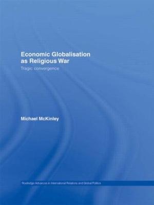 Economic Globalisation as Religious War: Tragic Convergence - Michael McKinley - cover