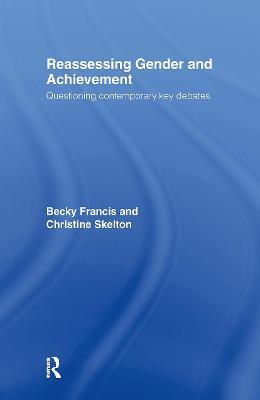 Reassessing Gender and Achievement: Questioning Contemporary Key Debates - Becky Francis,Christine Skelton - cover