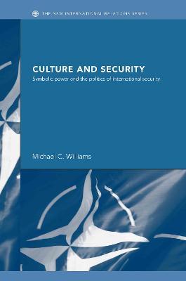 Culture and Security: Symbolic Power and the Politics of International Security - Michael Williams - cover