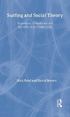 Surfing and Social Theory: Experience, Embodiment and Narrative of the Dream Glide - Nicholas J Ford,David Brown - cover