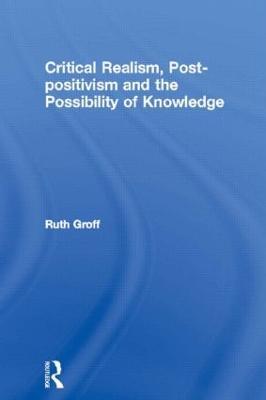 Critical Realism, Post-positivism and the Possibility of Knowledge - Ruth Groff - cover
