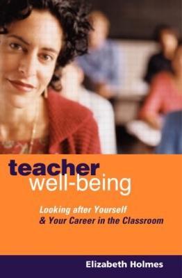 Teacher Well-Being: Looking After Yourself and Your Career in the Classroom - Elizabeth Holmes - cover