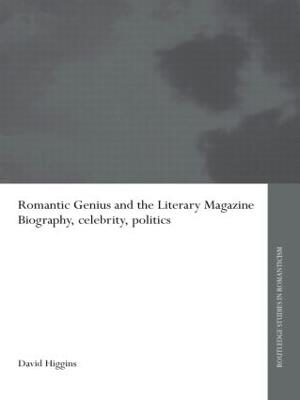 Romantic Genius and the Literary Magazine: Biography, Celebrity, Politics - David Higgins - cover