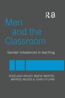Men and the Classroom: Gender Imbalances in Teaching - Sheelagh Drudy,Maeve Martin,John O'Flynn - cover