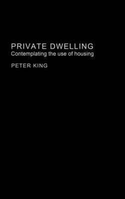 Private Dwelling: Contemplating the Use of Housing - Peter King - cover