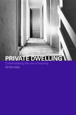 Private Dwelling: Contemplating the Use of Housing - Peter King - cover