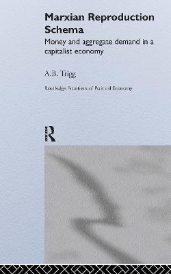 Marxian Reproduction Schema: Money and Aggregate Demand in a Capitalist Economy - Andrew Trigg - cover