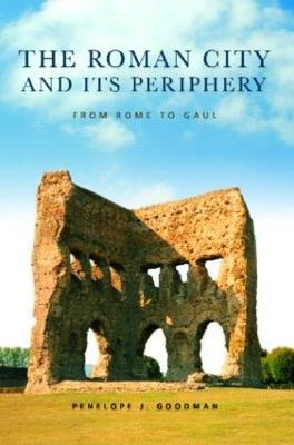 The Roman City and its Periphery: From Rome to Gaul - Penelope Goodman - cover
