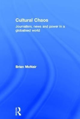 Cultural Chaos: Journalism and Power in a Globalised World - Brian McNair - cover
