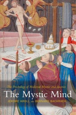 The Mystic Mind: The Psychology of Medieval Mystics and Ascetics - Jerome Kroll,Bernard Bachrach - cover