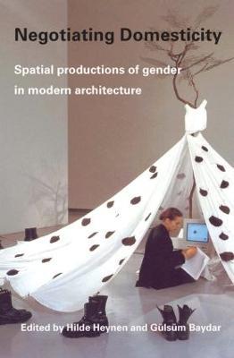 Negotiating Domesticity: Spatial Productions of Gender in Modern Architecture - cover