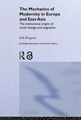 The Mechanics of Modernity in Europe and East Asia: Institutional Origins of Social Change and Stagnation - Erik Ringmar - cover