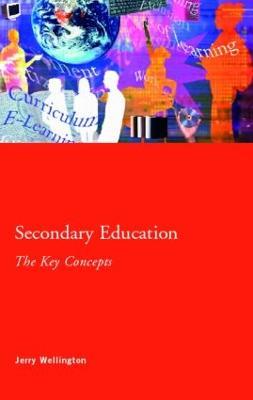 Secondary Education: The Key Concepts - Jerry Wellington - cover