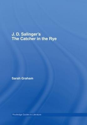 J.D. Salinger's The Catcher in the Rye: A Routledge Study Guide - Sarah Graham - cover