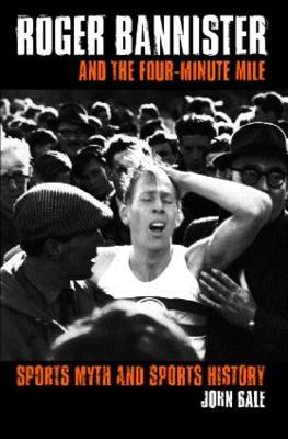 Roger Bannister and the Four-Minute Mile: Sports Myth and Sports History - John Bale - cover