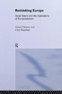 Rethinking Europe: Social Theory and the Implications of Europeanization - Gerard Delanty,Chris Rumford - cover