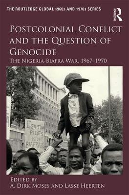 Postcolonial Conflict and the Question of Genocide: The Nigeria-Biafra War, 1967–1970 - cover