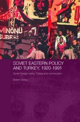 Soviet Eastern Policy and Turkey, 1920-1991: Soviet Foreign Policy, Turkey and Communism - Bulent Gokay - cover