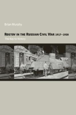Rostov in the Russian Civil War, 1917-1920: The Key to Victory - Brian Murphy - cover