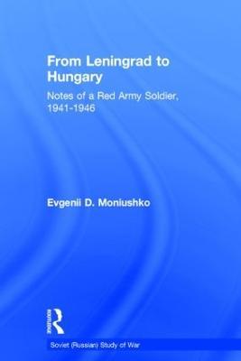 From Leningrad to Hungary: Notes of a Red Army Soldier, 1941-1946 - Evgenii D. Moniushko - cover