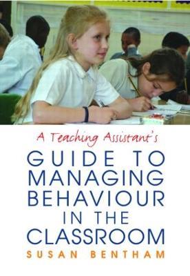 A Teaching Assistant's Guide to Managing Behaviour in the Classroom - Susan Bentham - cover