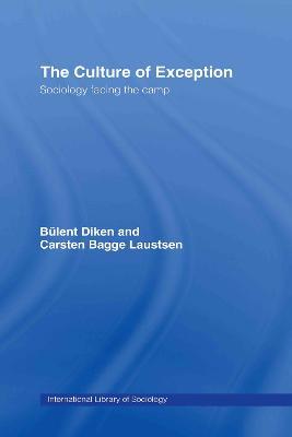 The Culture of Exception: Sociology Facing the Camp - Bulent Diken,Carsten B. Laustsen - cover