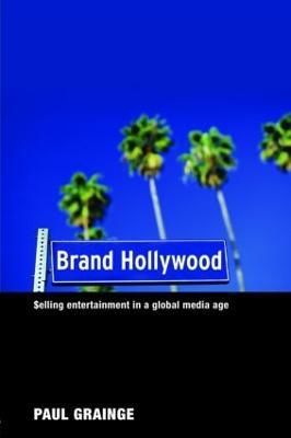 Brand Hollywood: Selling Entertainment in a Global Media Age - Paul Grainge - cover
