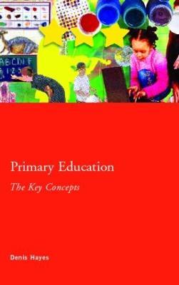 Primary Education: The Key Concepts - Denis Hayes - cover
