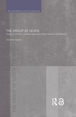 The Group of Seven: Finance Ministries, Central Banks and Global Financial Governance - Andrew Baker - cover