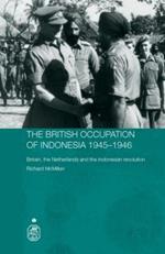 The British Occupation of Indonesia: 1945-1946: Britain, The Netherlands and the Indonesian Revolution