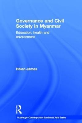 Governance and Civil Society in Myanmar: Education, Health and Environment - Helen James - cover