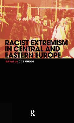 Racist Extremism in Central & Eastern Europe - Cas Mudde - cover