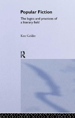 Popular Fiction: The Logics and Practices of a Literary Field - Ken Gelder - cover