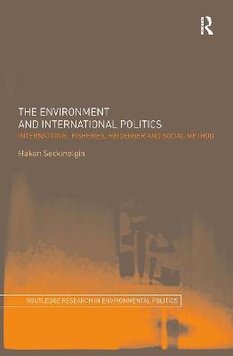 The Environment and International Politics: International Fisheries, Heidegger and Social Method - Hakan Seckinelgin - cover