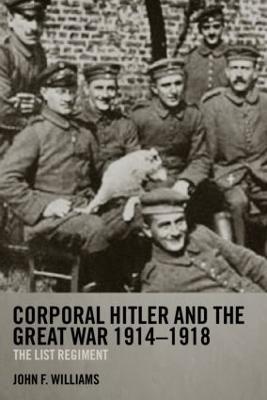 Corporal Hitler and the Great War 1914-1918: The List Regiment - John F Williams - cover