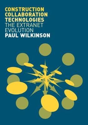 Construction Collaboration Technologies: An Extranet Evolution - Paul Wilkinson - cover