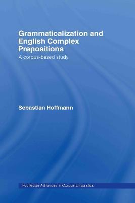 Grammaticalization and English Complex Prepositions: A Corpus-based Study - Sebastian Hoffmann - cover