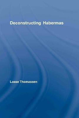 Deconstructing Habermas - Lasse Thomassen - cover
