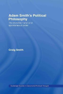 Adam Smith's Political Philosophy: The Invisible Hand and Spontaneous Order - Craig Smith - cover
