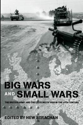 Big Wars and Small Wars: The British Army and the Lessons of War in the 20th Century - cover