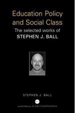 Education Policy and Social Class: The Selected Works of Stephen J. Ball