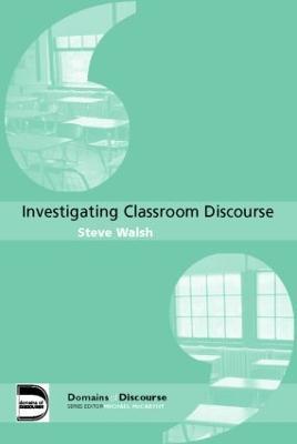 Investigating Classroom Discourse - Steve Walsh - cover